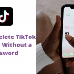 Delete TikTok Account Without a Password